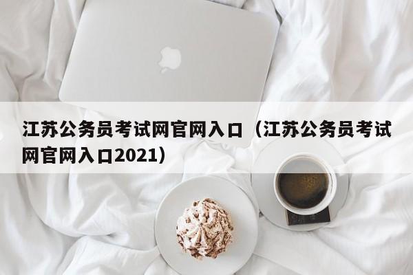 江苏公务员考试网官网入口（江苏公务员考试网官网入口2021）