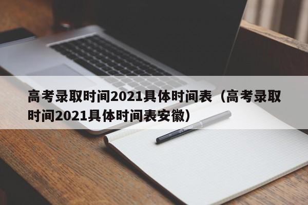高考录取时间2021具体时间表（高考录取时间2021具体时间表安徽）