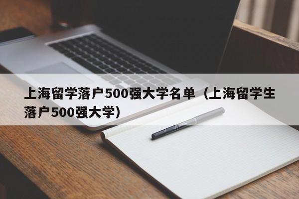 上海留学落户500强大学名单（上海留学生落户500强大学）