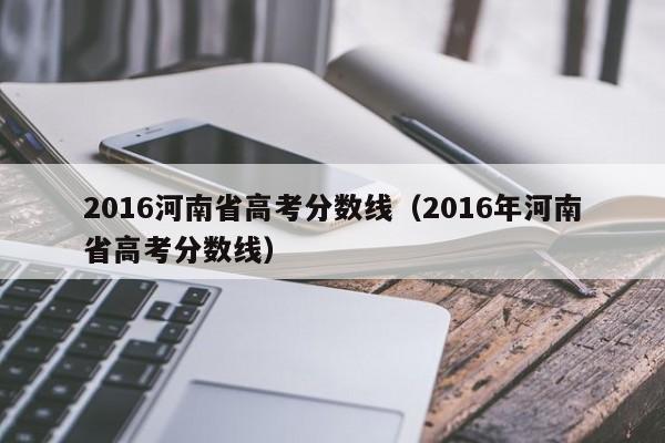 2016河南省高考分数线（2016年河南省高考分数线）