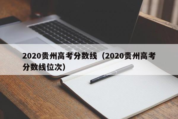 2020贵州高考分数线（2020贵州高考分数线位次）