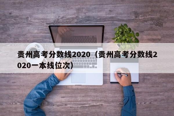 贵州高考分数线2020（贵州高考分数线2020一本线位次）
