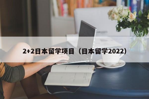 2+2日本留学项目（日本留学2022）